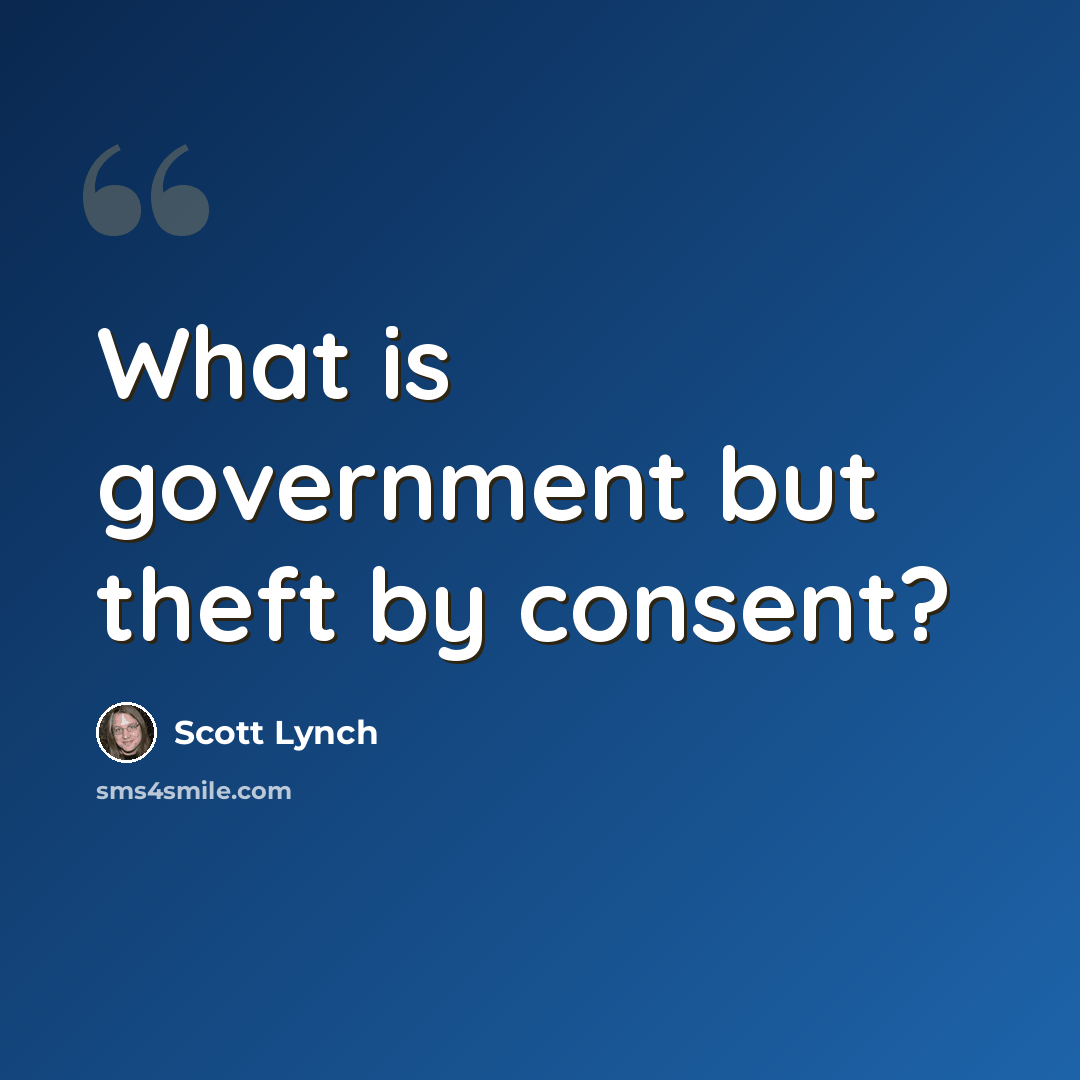 “What is government but theft by consent?” quote by Scott Lynch