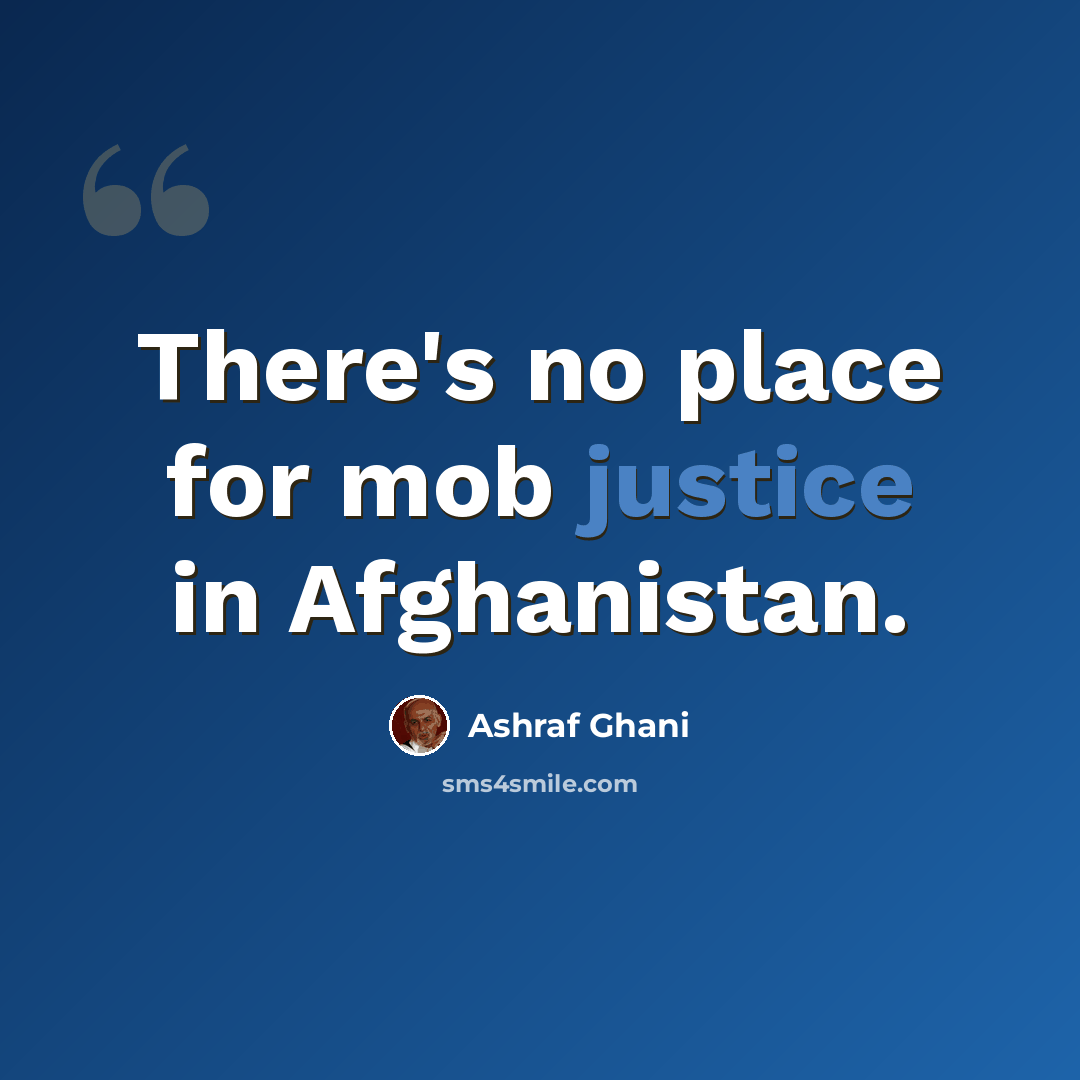 “There's no place for mob justice in Afghanistan.” quote by Ashraf Ghani