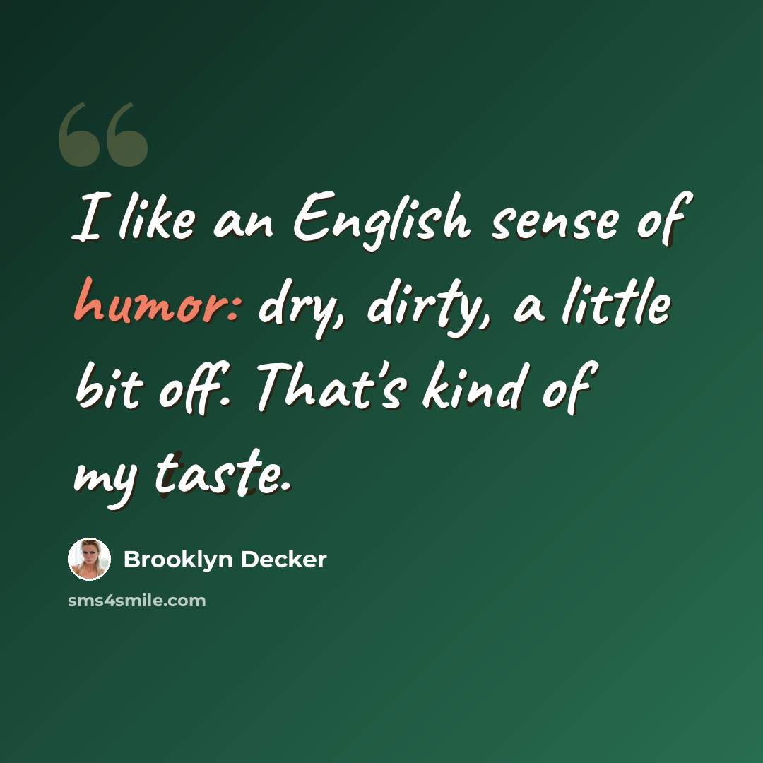 “I like an English sense of humor: dry, dirty, a little bit off. That's kind of my taste.” quote by Brooklyn Decker