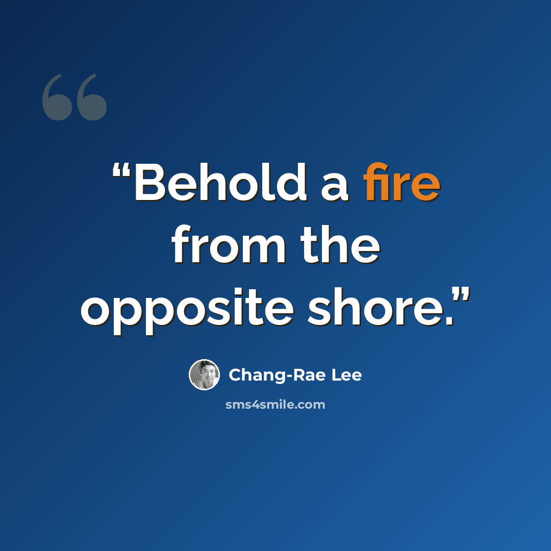 “Behold a fire from the opposite shore.” quote by Chang-rae Lee