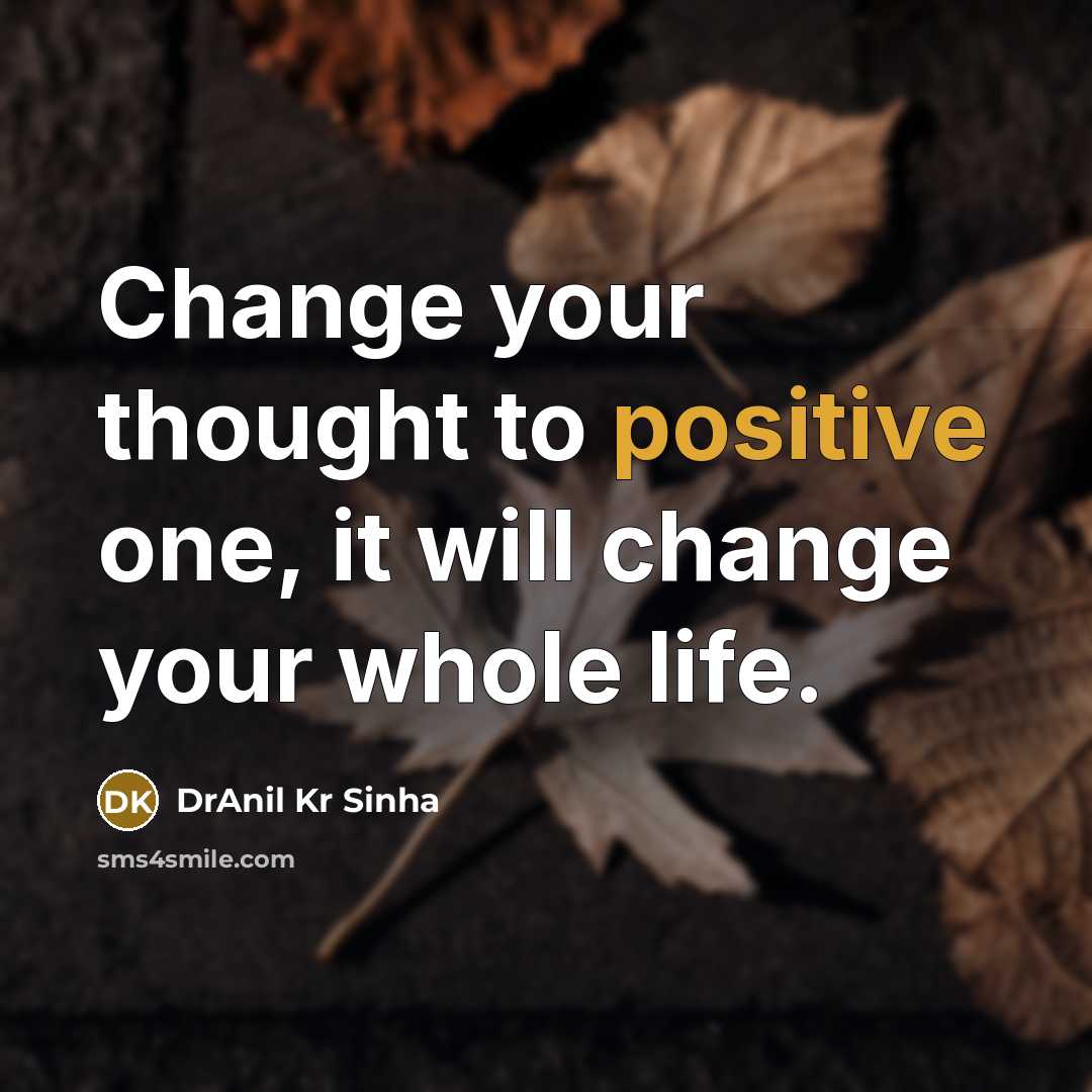 “Change your thought to positive one, it will change your whole life.” quote by DrAnil Kr Sinha