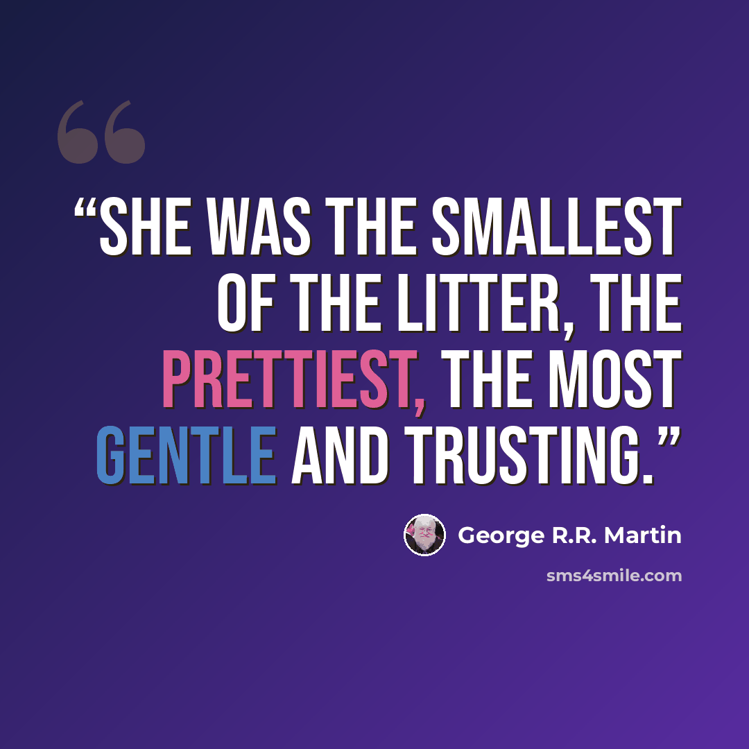 “She was the smallest of the litter, the prettiest, the most gentle and trusting.” quote by George R.R. Martin