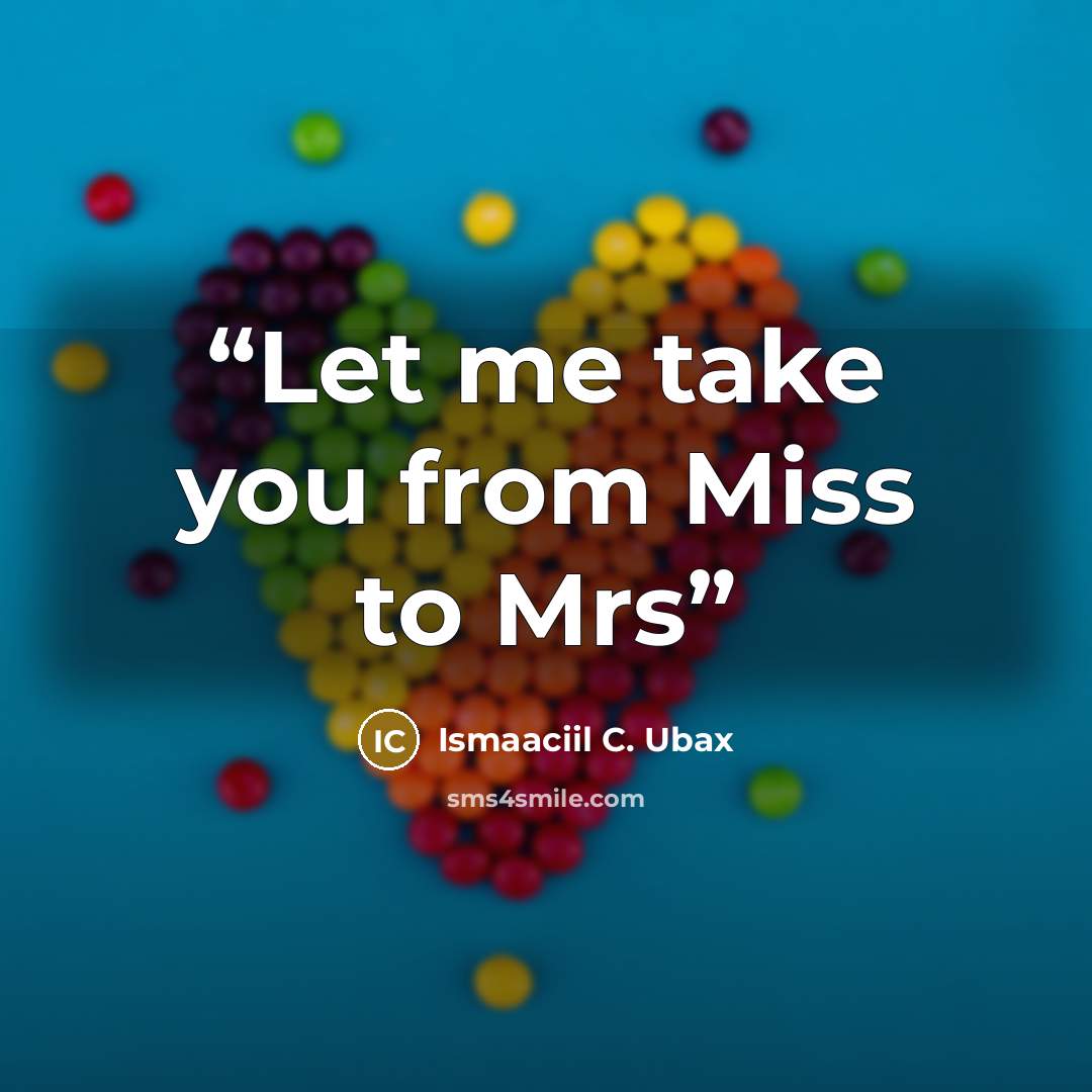 “Let me take you from Miss to Mrs” quote by Ismaaciil C. Ubax