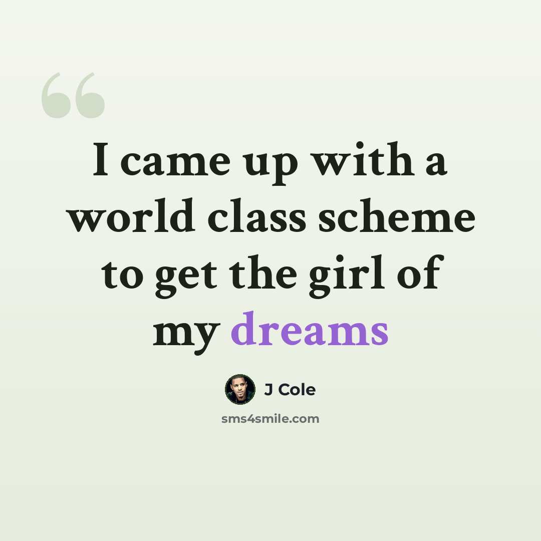 “I came up with a world class scheme to get the girl of my dreams” quote by J Cole