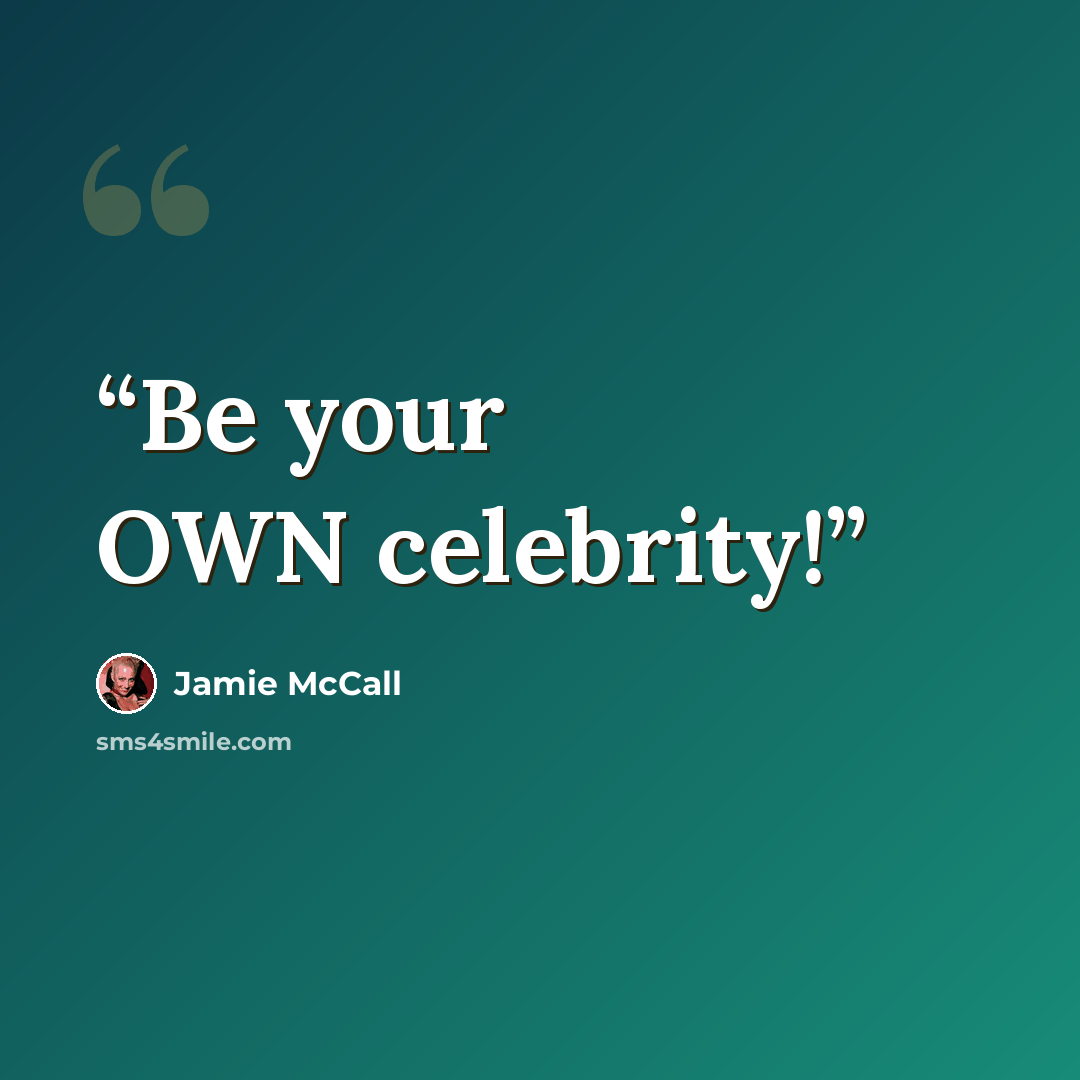 “Be your OWN celebrity!” quote by Jamie McCall