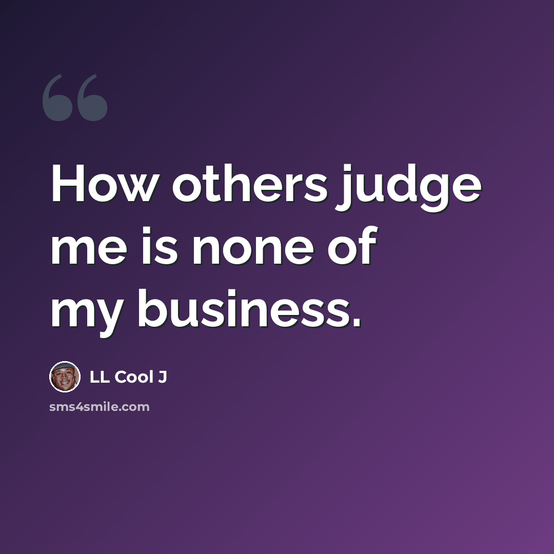 “How others judge me is none of my business.” quote by LL Cool J