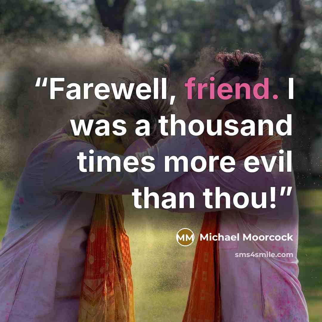 “Farewell, friend. I was a thousand times more evil than thou!” quote by Michael Moorcock
