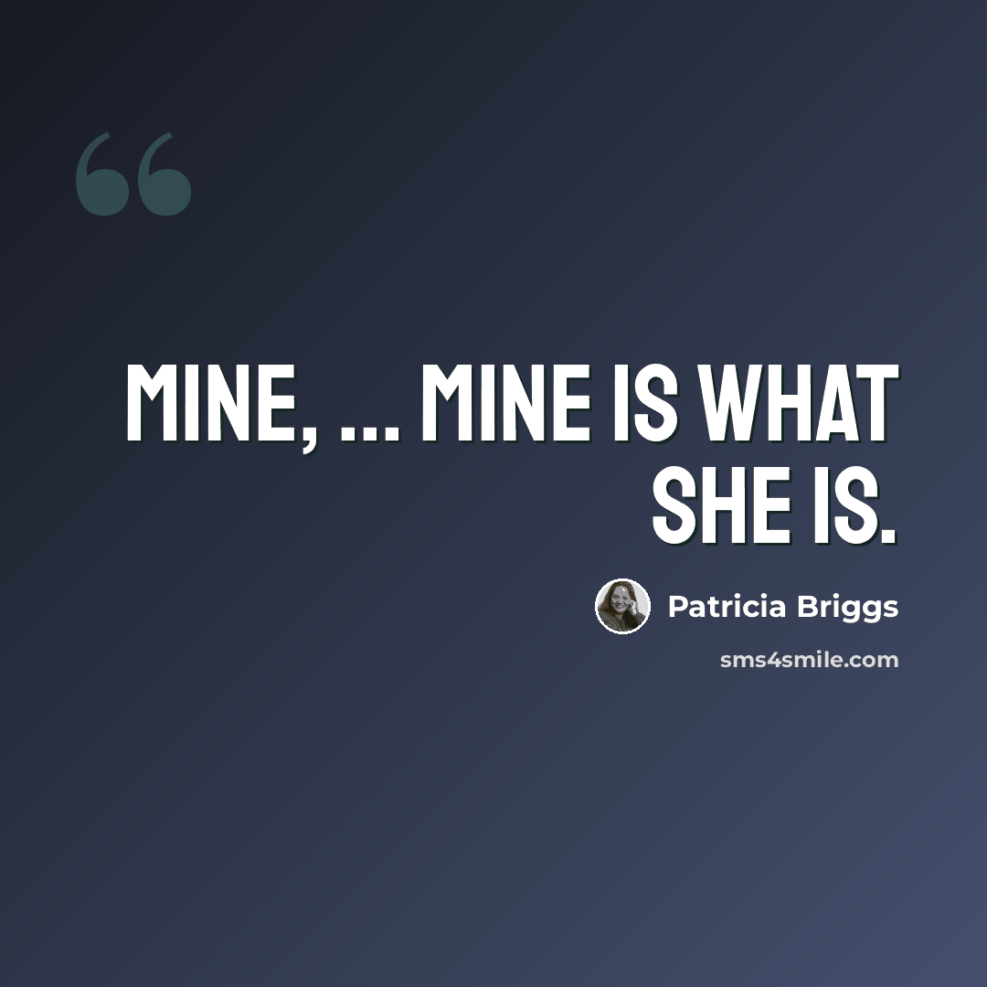 “Mine, ... Mine is what she is.” quote by Patricia Briggs