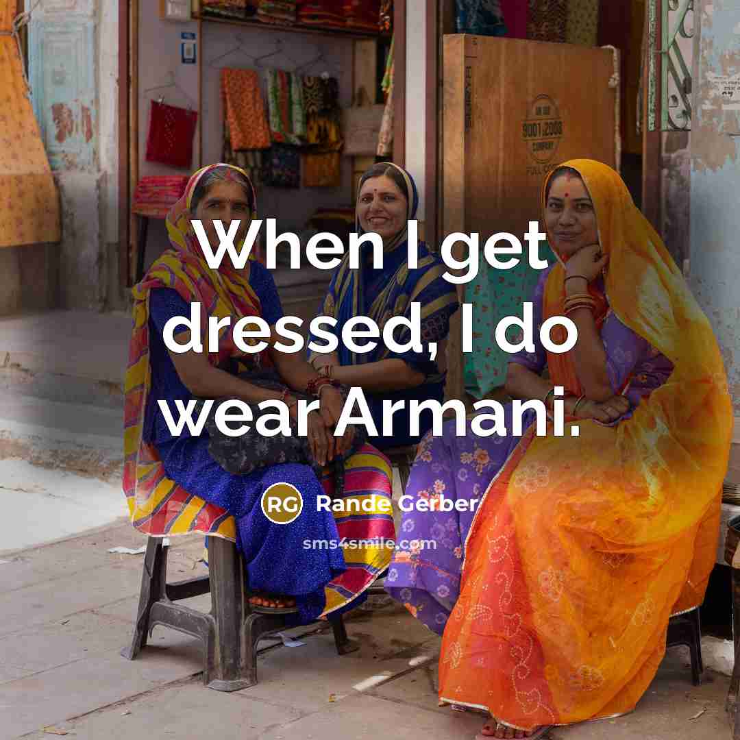 “When I get dressed, I do wear Armani.” quote by Rande Gerber
