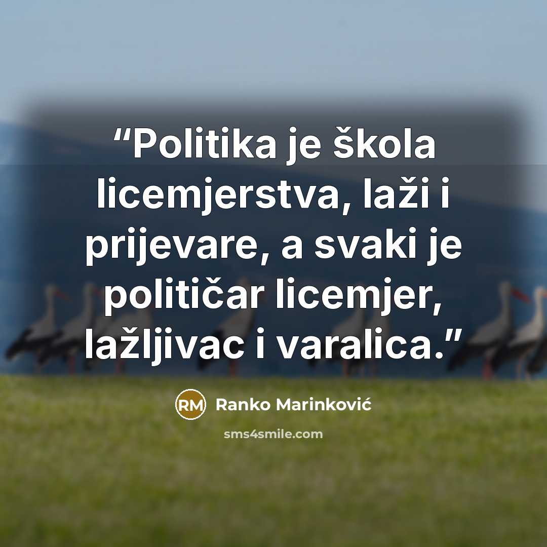 “Politika je škola licemjerstva, laži i prijevare, a svaki je političar licemjer, lažljivac i varalica.” quote by Ranko Marinković