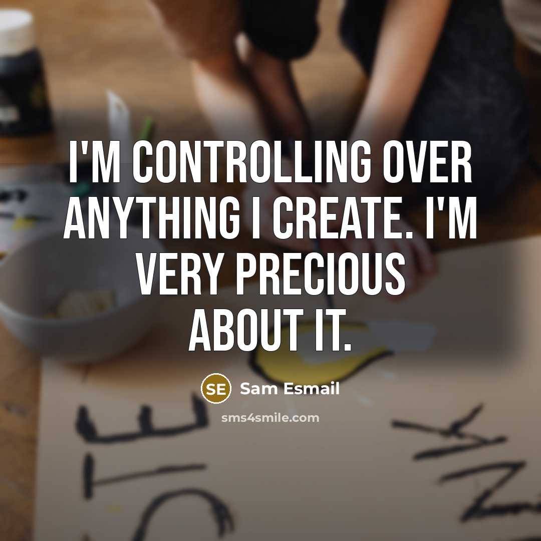 “I'm controlling over anything I create. I'm very precious about it.” quote by Sam Esmail