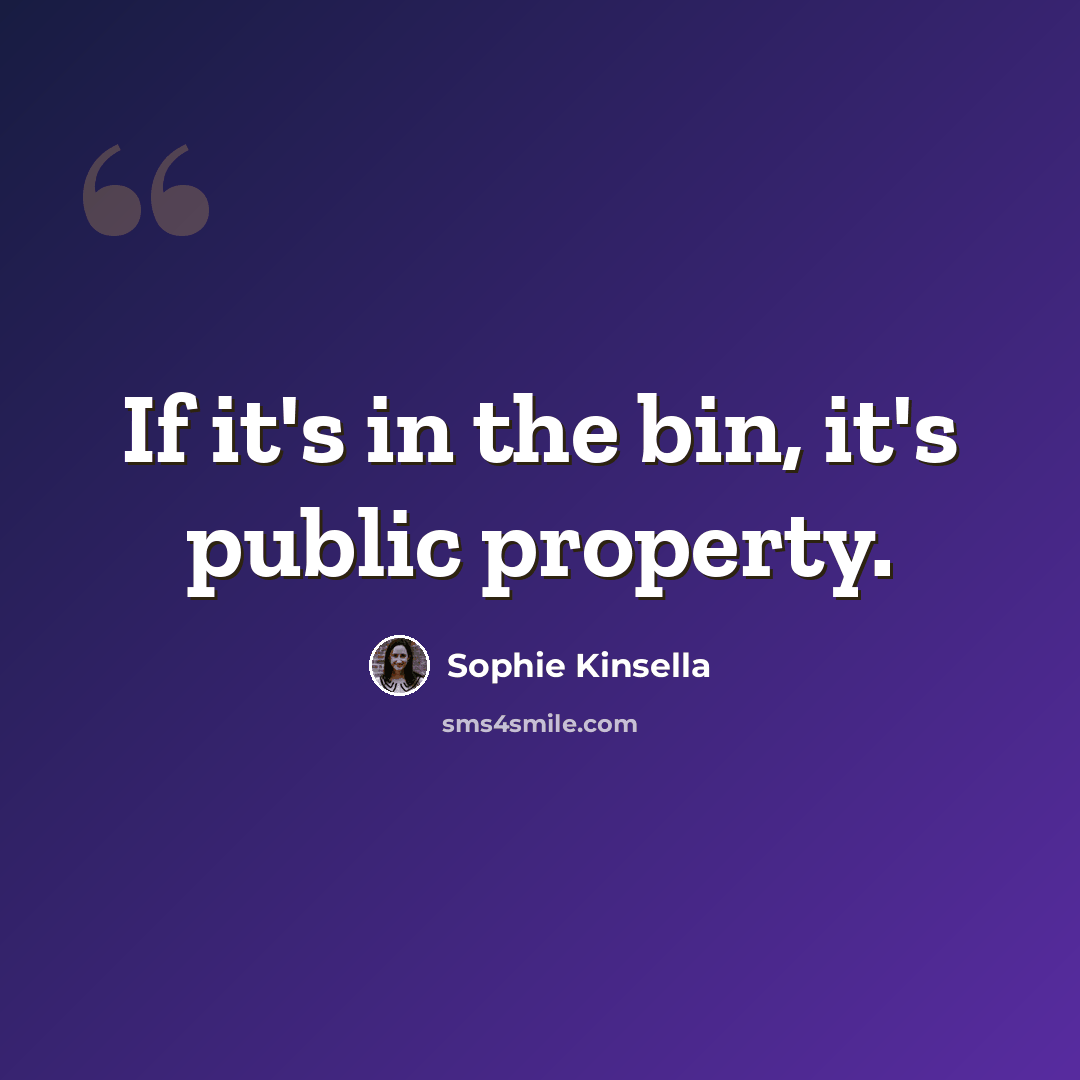 “If it's in the bin, it's public property.” quote by Sophie Kinsella