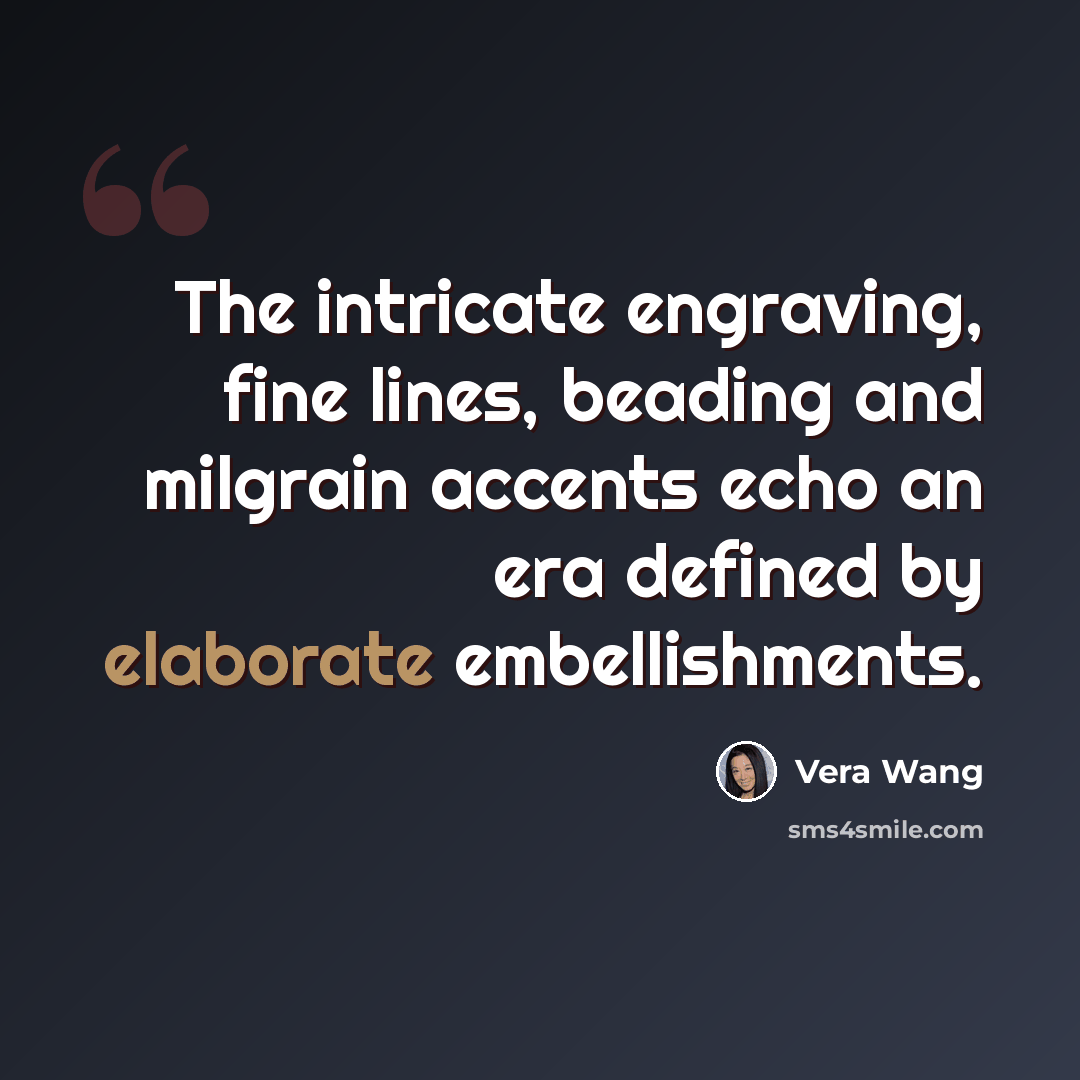 “The intricate engraving, fine lines, beading and milgrain accents echo an era defined by elaborate embellishments.” quote by Vera Wang