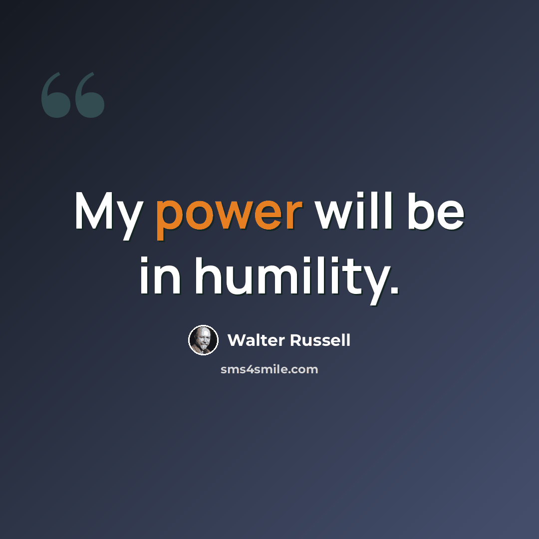 “My power will be in humility.” quote by Walter Russell