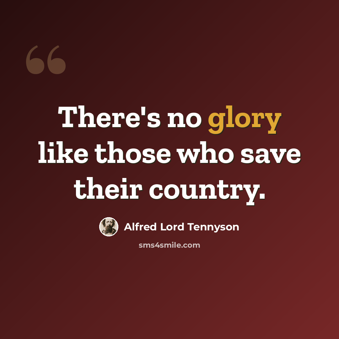 “There's no glory like those who save their country.” quote by Alfred Lord Tennyson