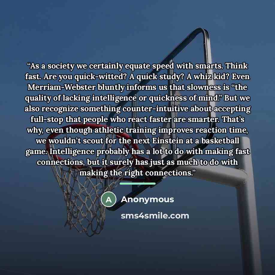 “As a society we certainly equate speed with smarts. Think fast. Are you quick-witted? A quick study? A whiz kid? Even Merriam-Webster bluntly informs us that slowness is “the quality of lacking intelligence or quickness of mind.” But we also recognize something counter-intuitive about accepting…” quote by Anonymous