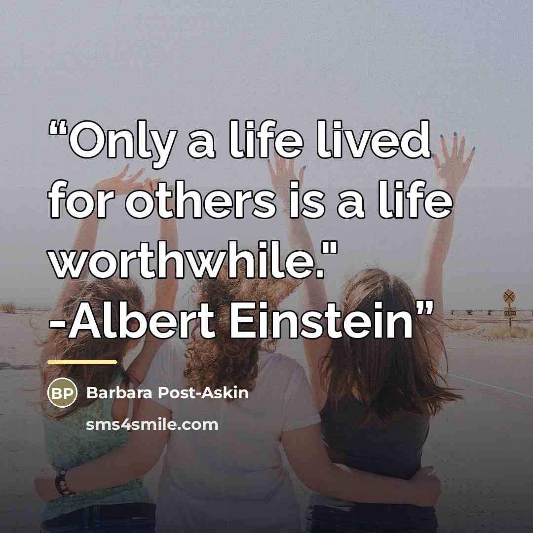 “Only a life lived for others is a life worthwhile." -Albert Einstein” quote by Barbara Post-Askin