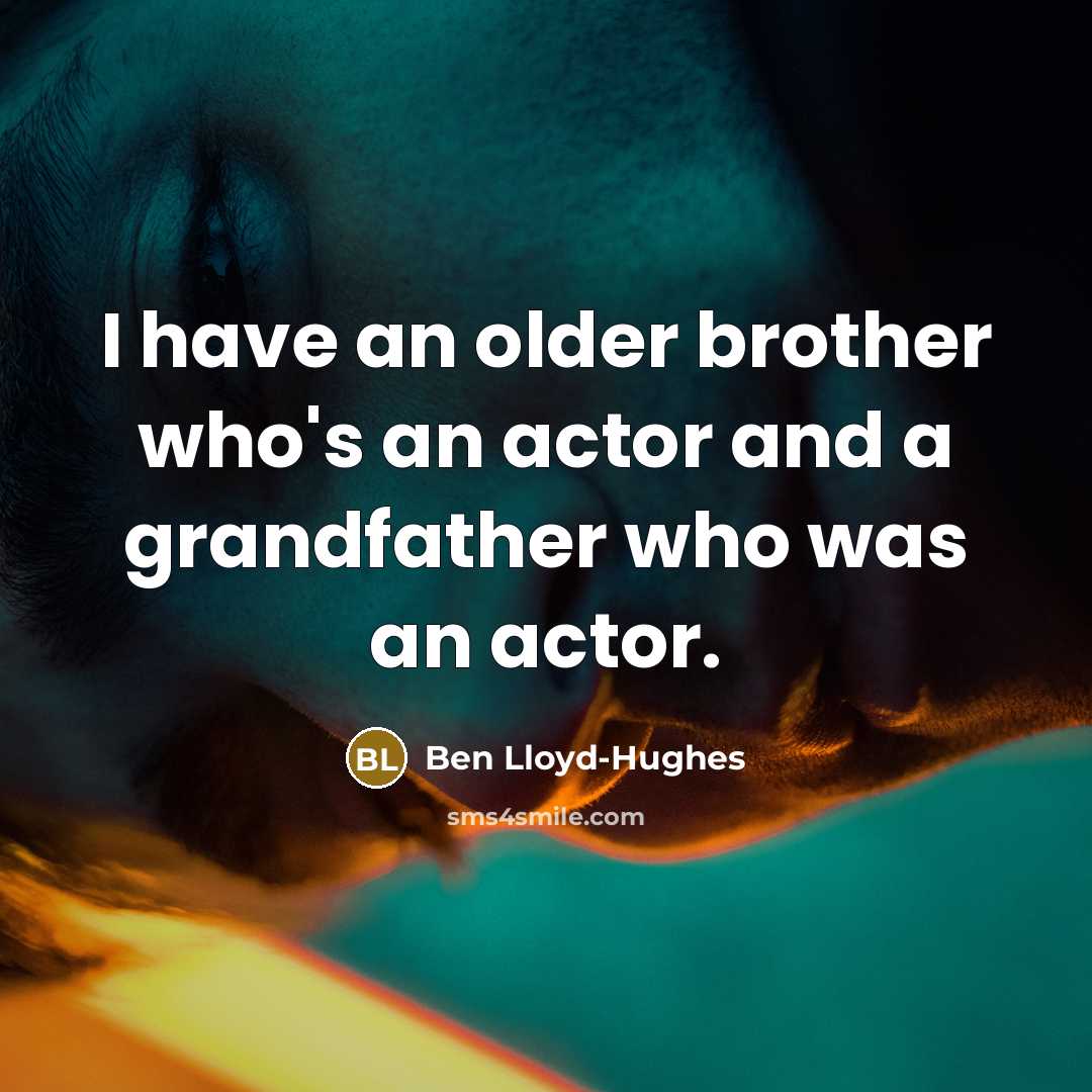 “I have an older brother who's an actor and a grandfather who was an actor.” quote by Ben Lloyd-Hughes