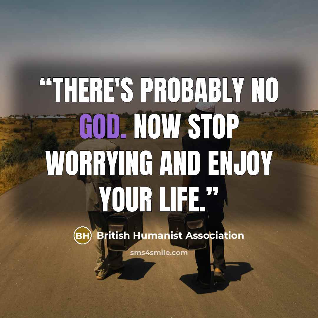 “There's probably no god. Now stop worrying and enjoy your life.” quote by British Humanist Association
