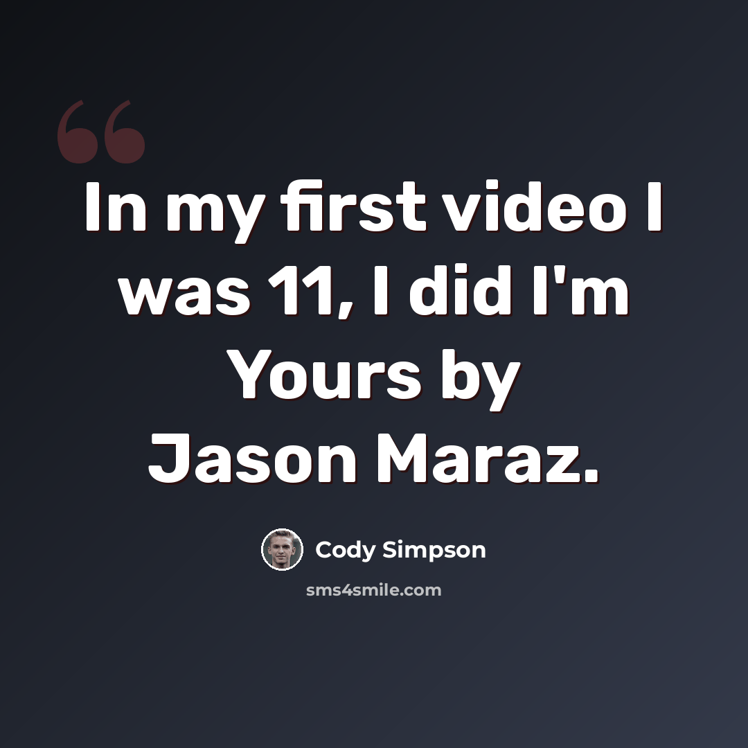 “In my first video I was 11, I did I'm Yours by Jason Maraz.” quote by Cody Simpson