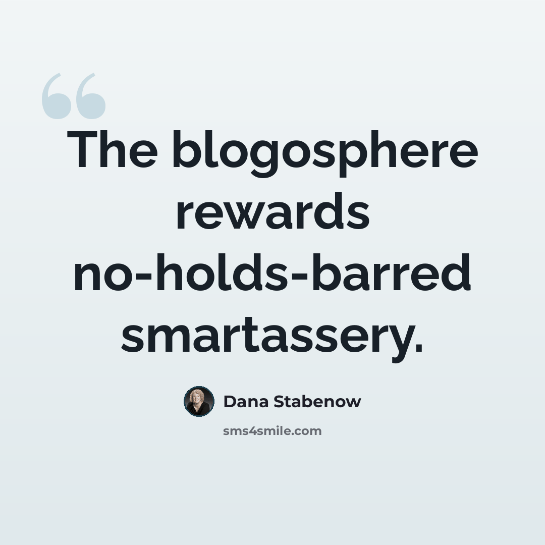 “The blogosphere rewards no-holds-barred smartassery.” quote by Dana Stabenow