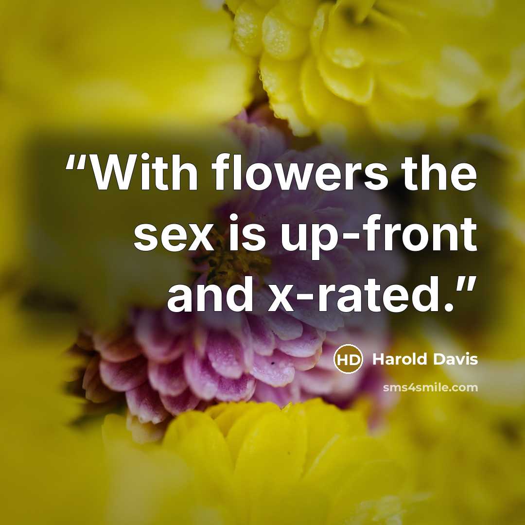 “With flowers the sex is up-front and x-rated.” quote by Harold Davis