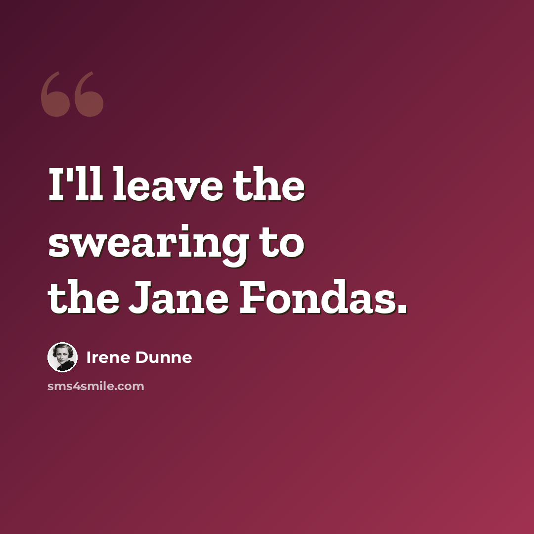 “I'll leave the swearing to the Jane Fondas.” quote by Irene Dunne