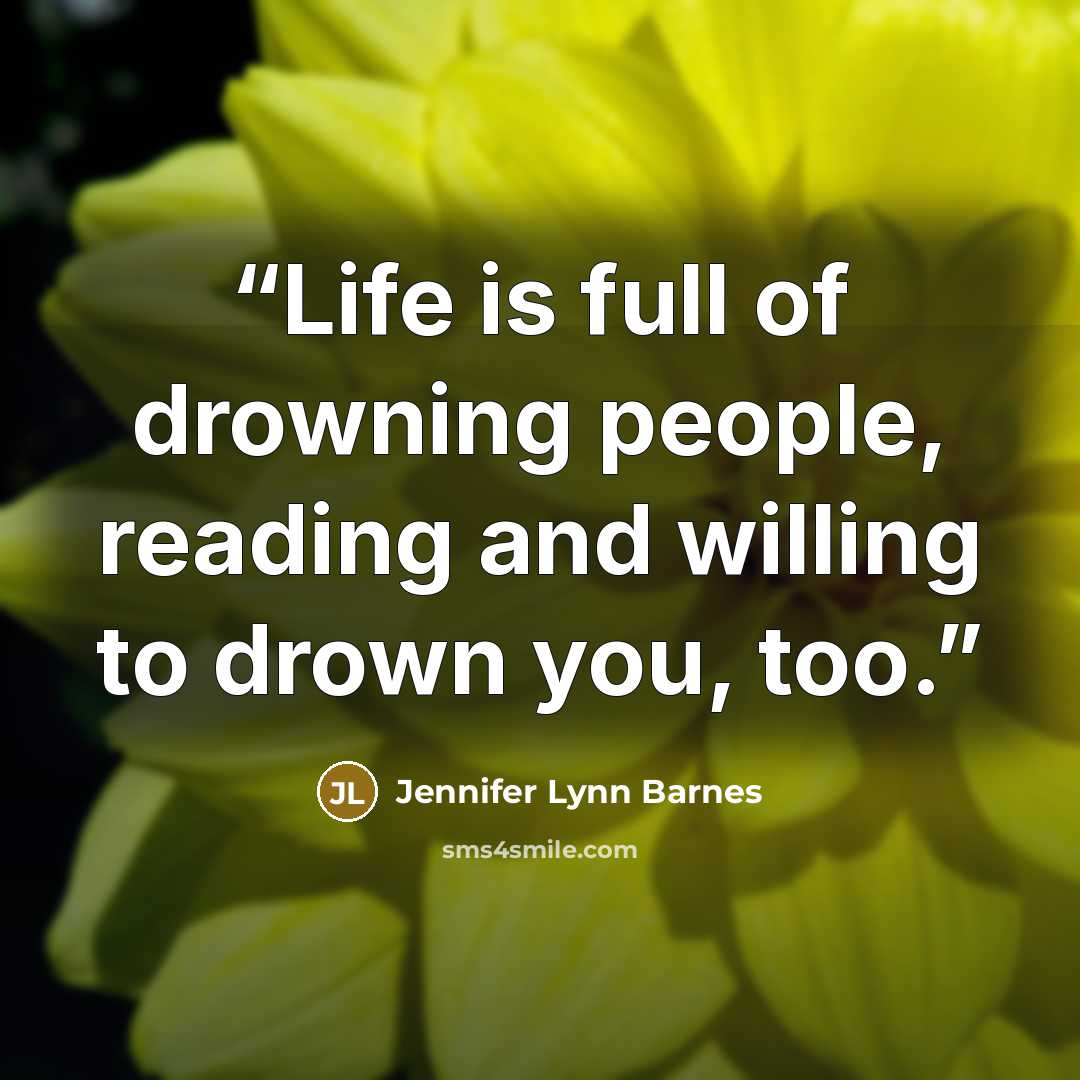 “Life is full of drowning people, reading and willing to drown you, too.” quote by Jennifer Lynn Barnes