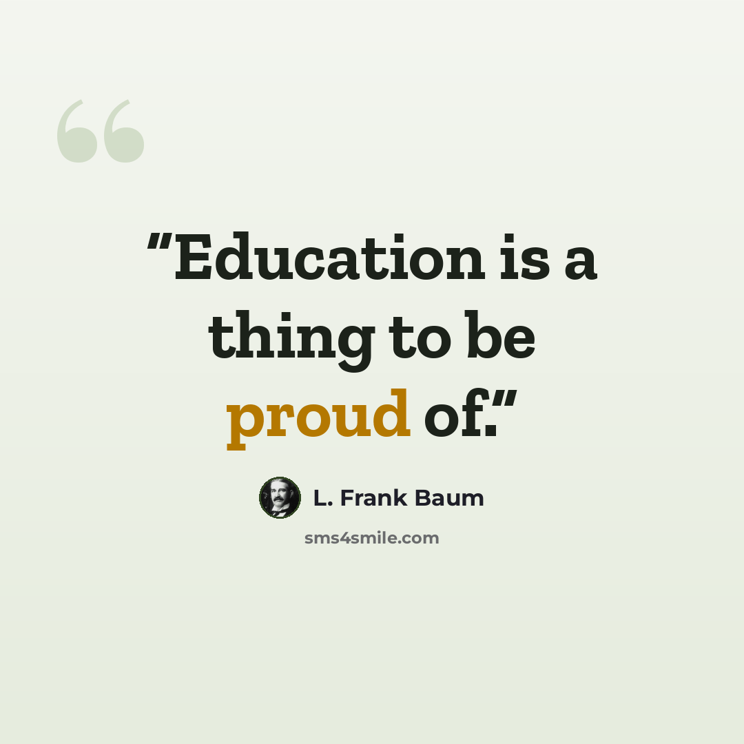 “Education is a thing to be proud of.” quote by L. Frank Baum