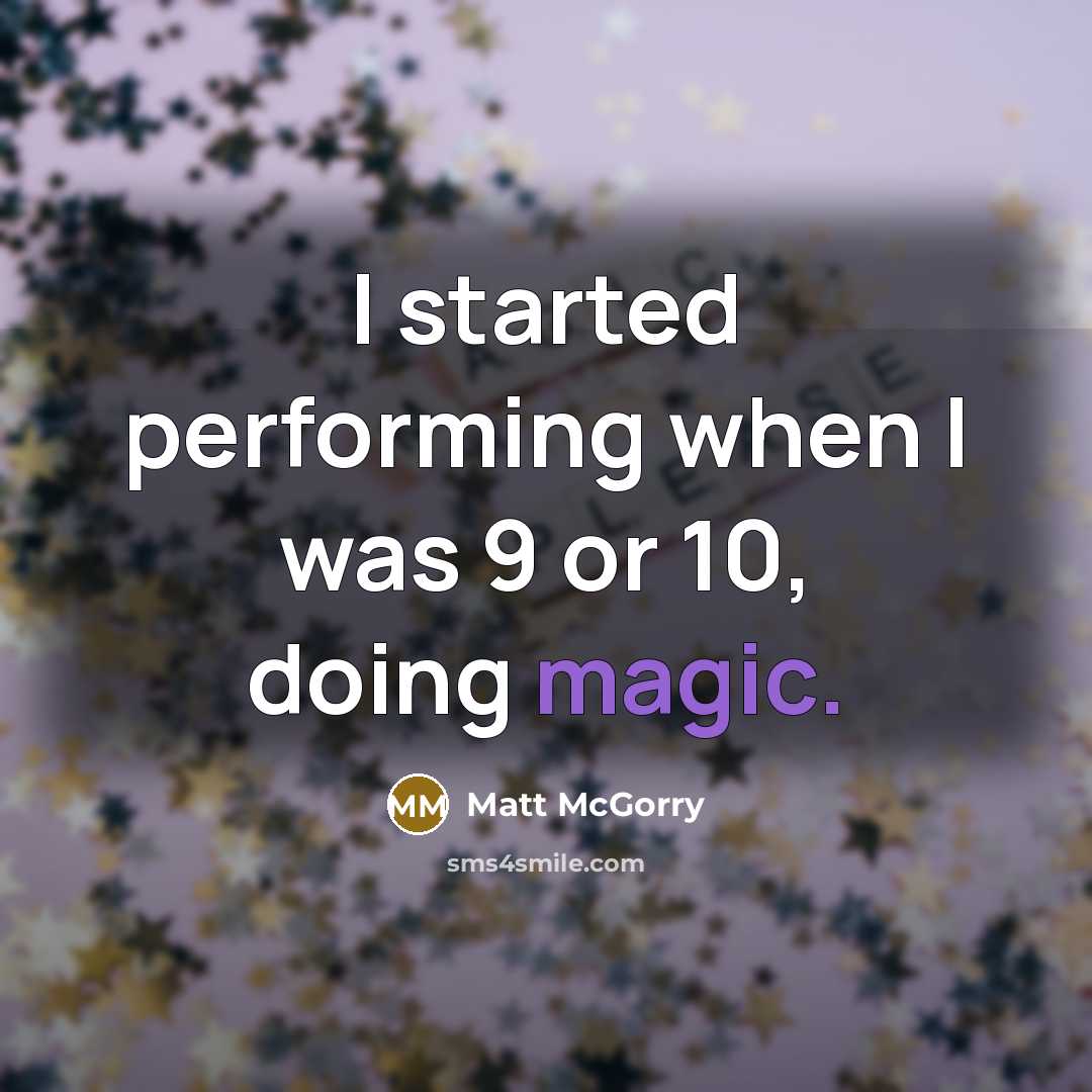 “I started performing when I was 9 or 10, doing magic.” quote by Matt McGorry