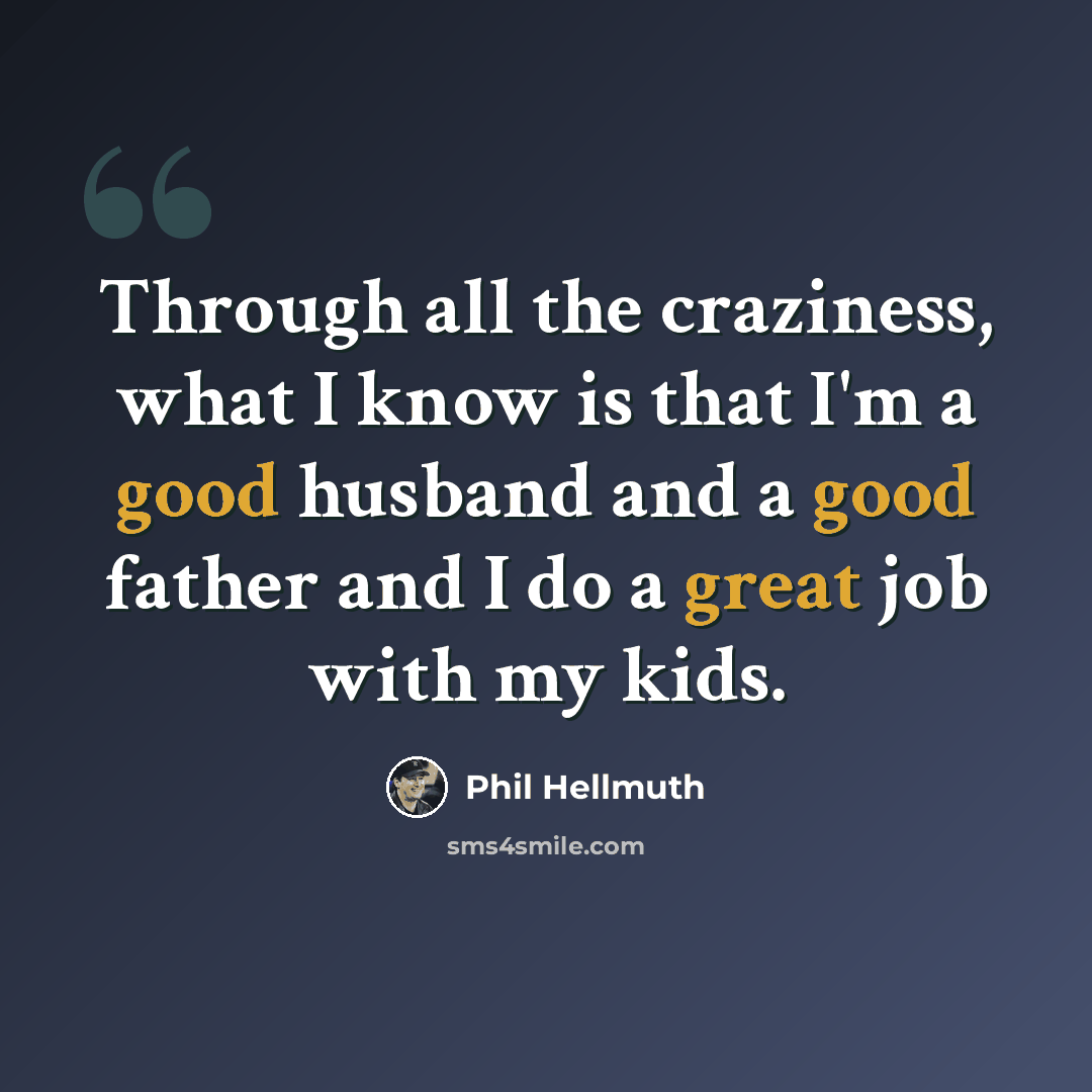 “Through all the craziness, what I know is that I'm a good husband and a good father and I do a great job with my kids.” quote by Phil Hellmuth