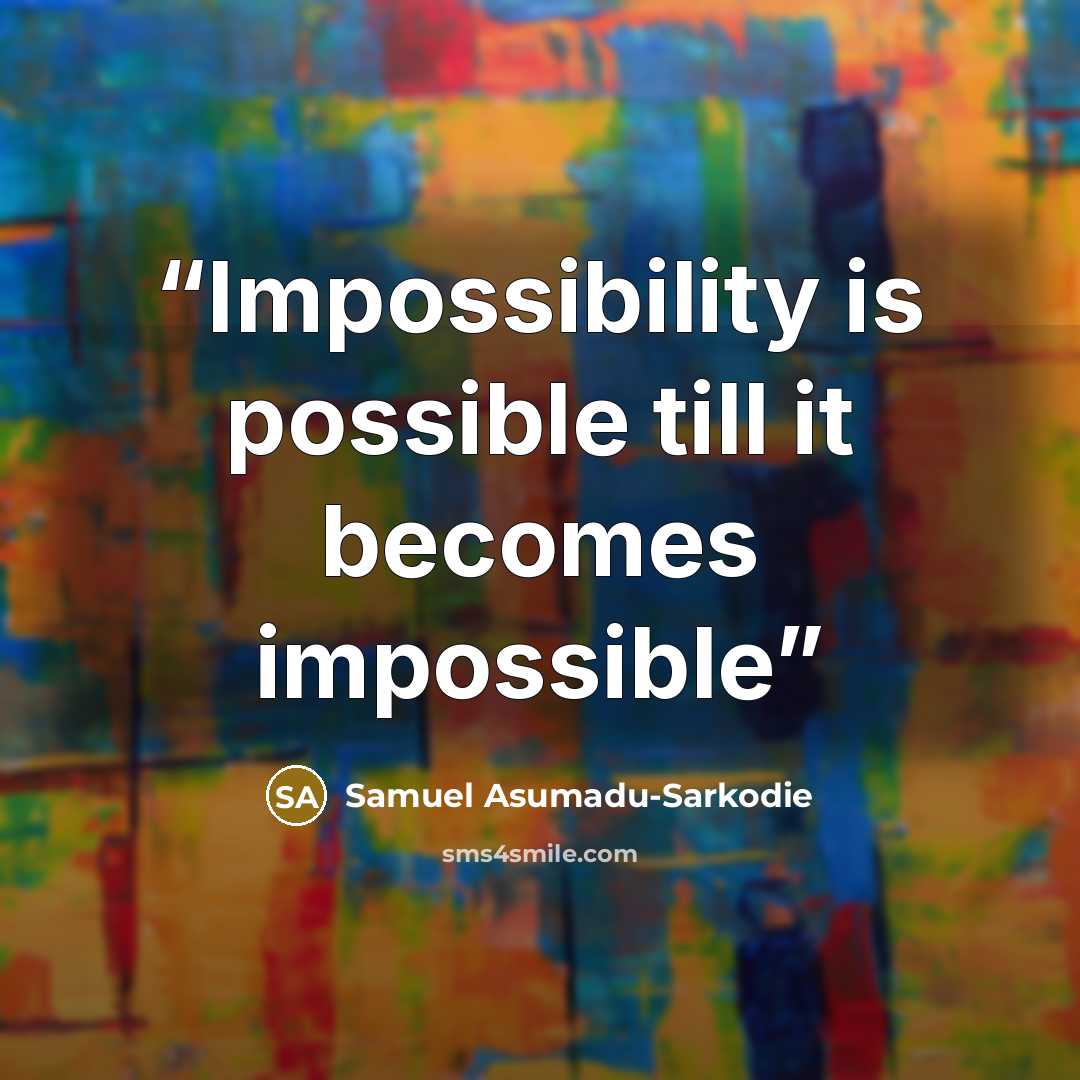 “Impossibility is possible till it becomes impossible” quote by Samuel Asumadu-Sarkodie