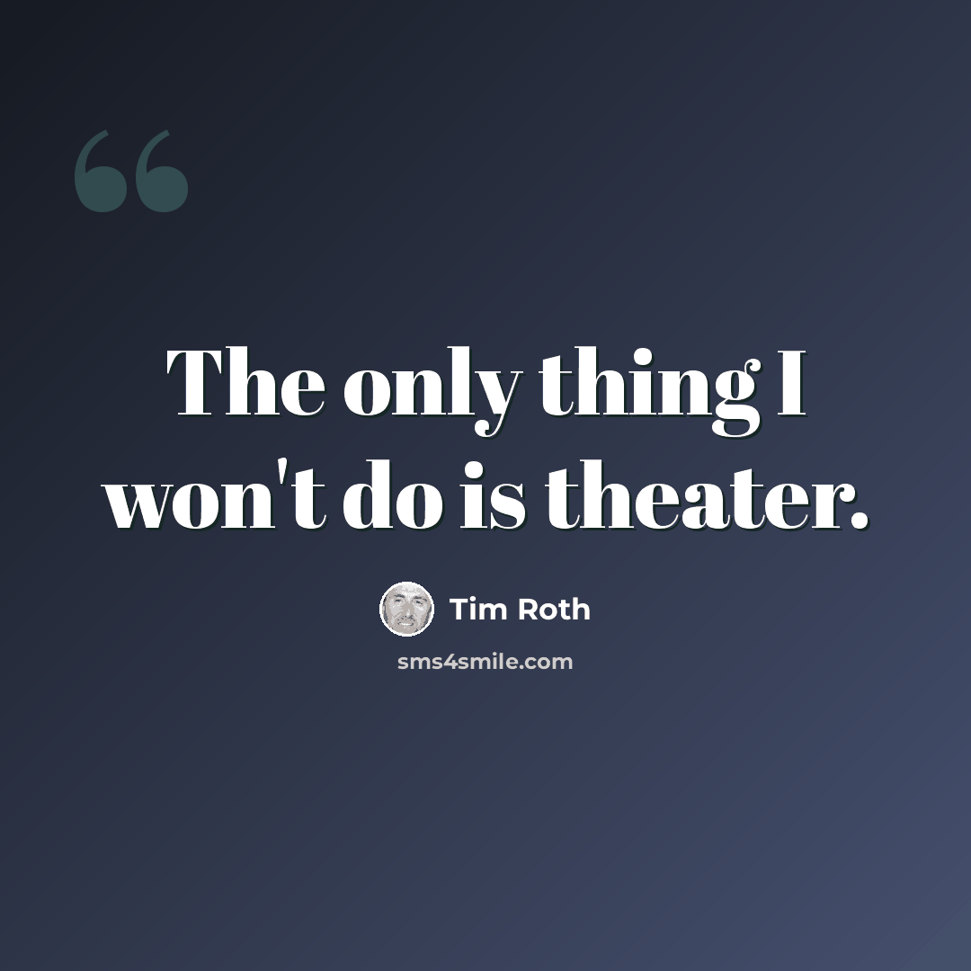“The only thing I won't do is theater.” quote by Tim Roth