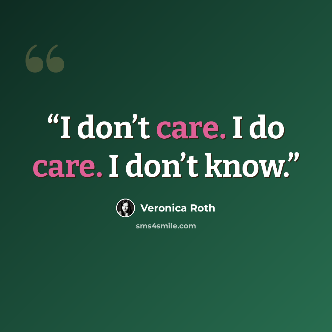 “I don’t care. I do care. I don’t know.” quote by Veronica Roth