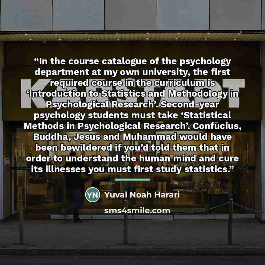 “In the course catalogue of the psychology department at my own university, the first required course in the curriculum is ‘Introduction to Statistics and Methodology in Psychological Research’. Second-year psychology students must take ‘Statistical Methods in Psychological Research’. Confucius…” quote by Yuval Noah Harari