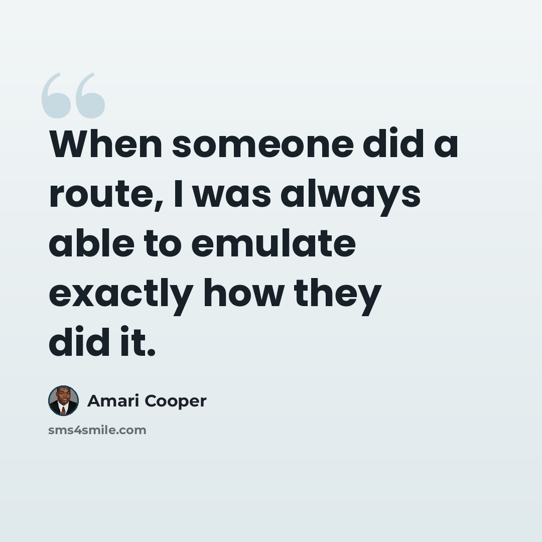 “When someone did a route, I was always able to emulate exactly how they did it.” quote by Amari Cooper