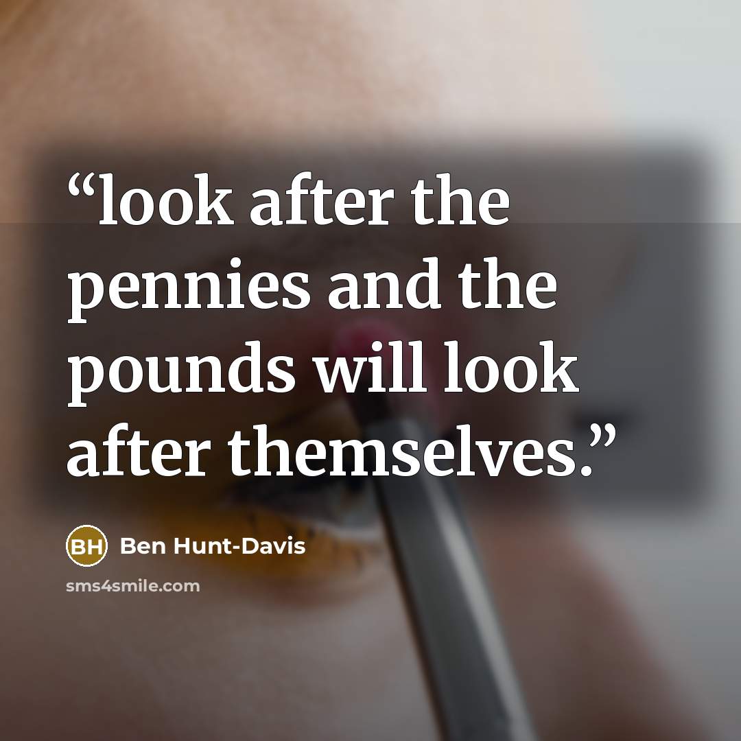 “look after the pennies and the pounds will look after themselves.” quote by Ben Hunt-Davis