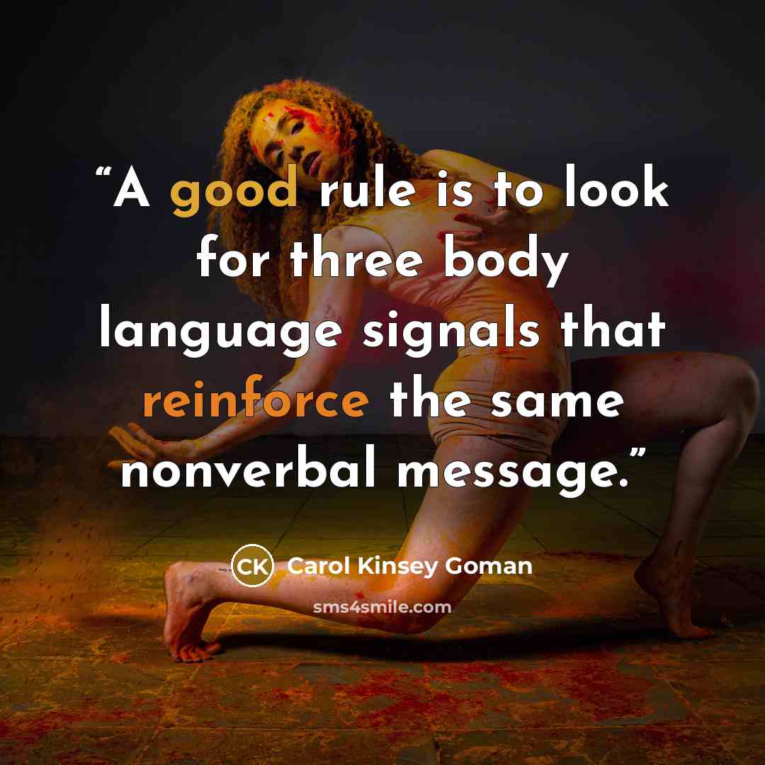“A good rule is to look for three body language signals that reinforce the same nonverbal message.” quote by Carol Kinsey Goman