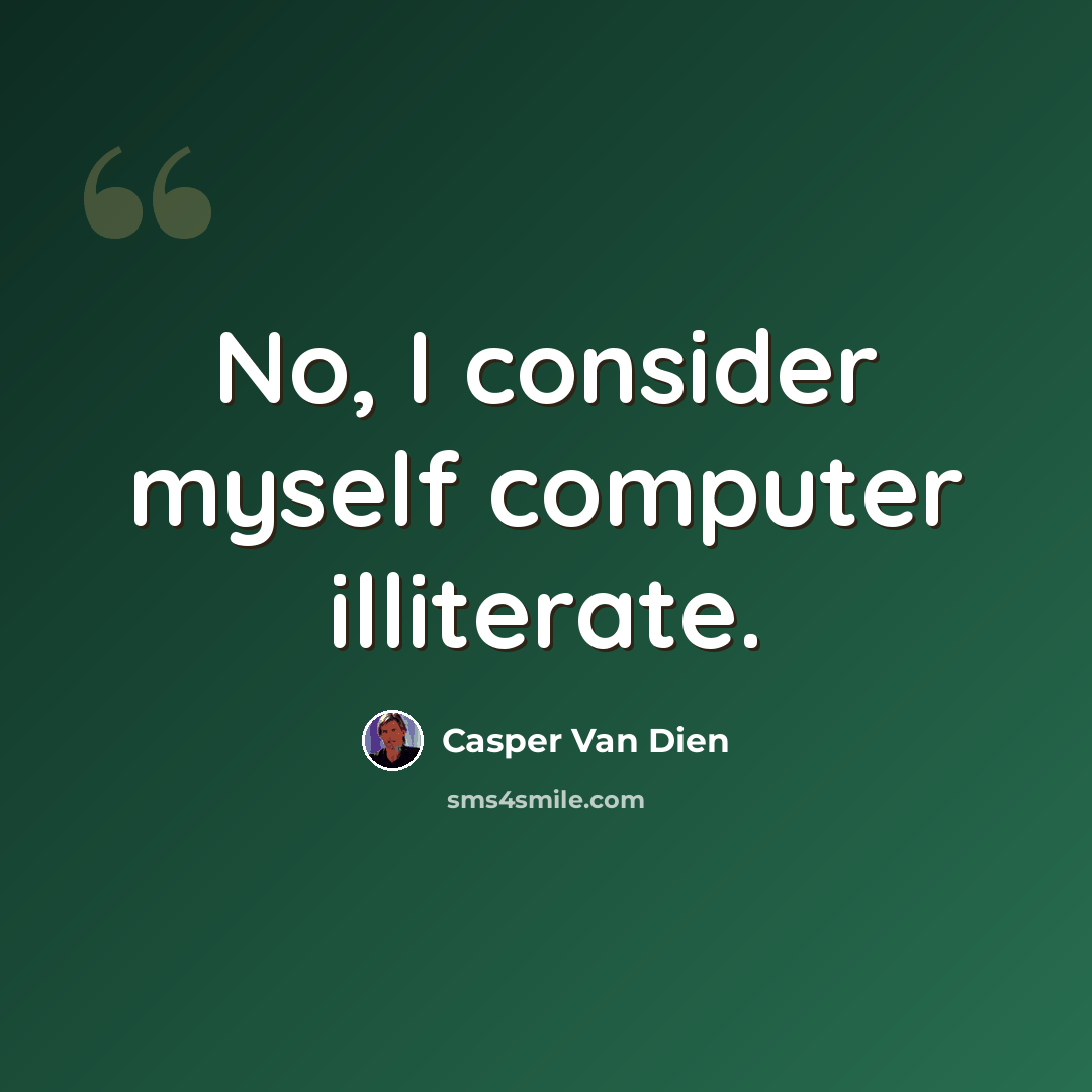 “No, I consider myself computer illiterate.” quote by Casper Van Dien