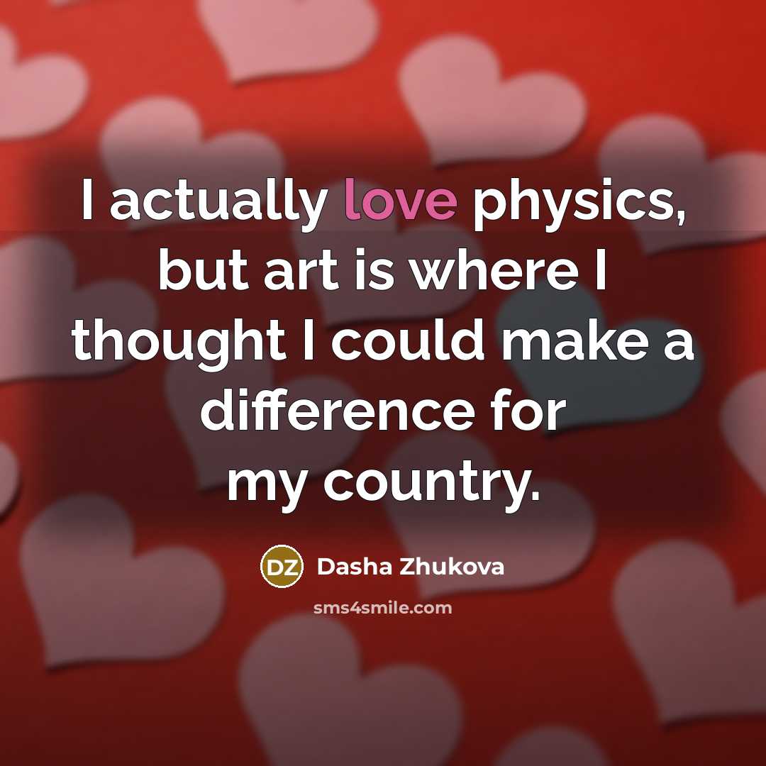 “I actually love physics, but art is where I thought I could make a difference for my country.” quote by Dasha Zhukova