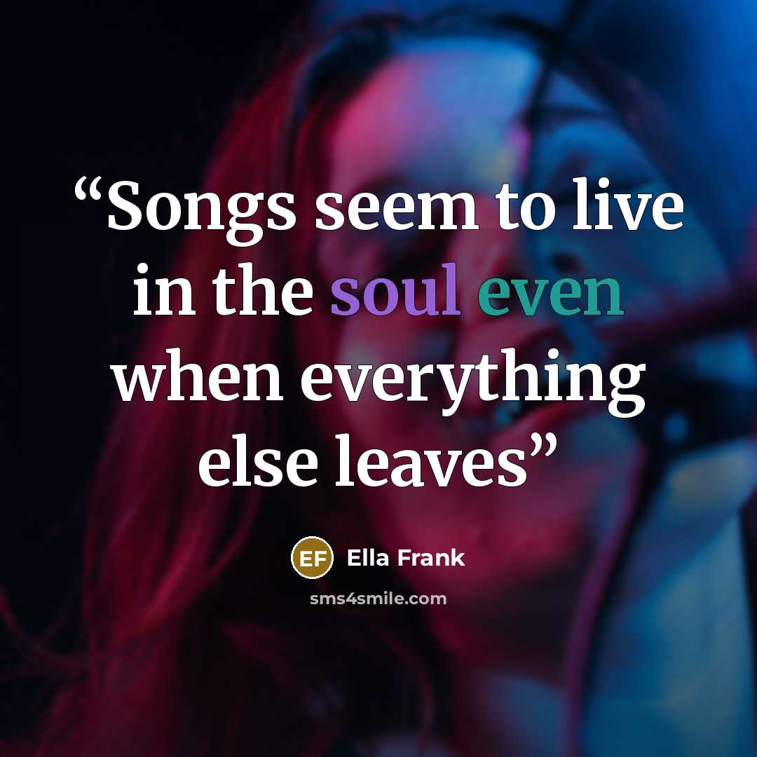 “Songs seem to live in the soul even when everything else leaves” quote by Ella Frank