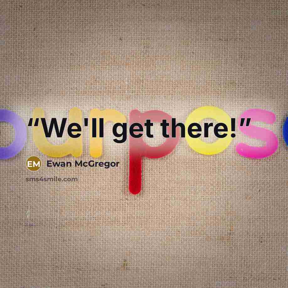 “We'll get there!” quote by Ewan McGregor