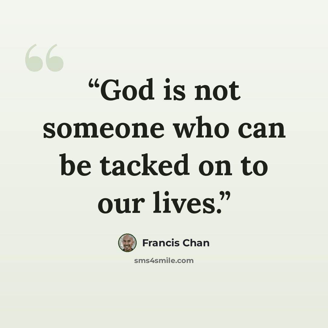 “God is not someone who can be tacked on to our lives.” quote by Francis Chan