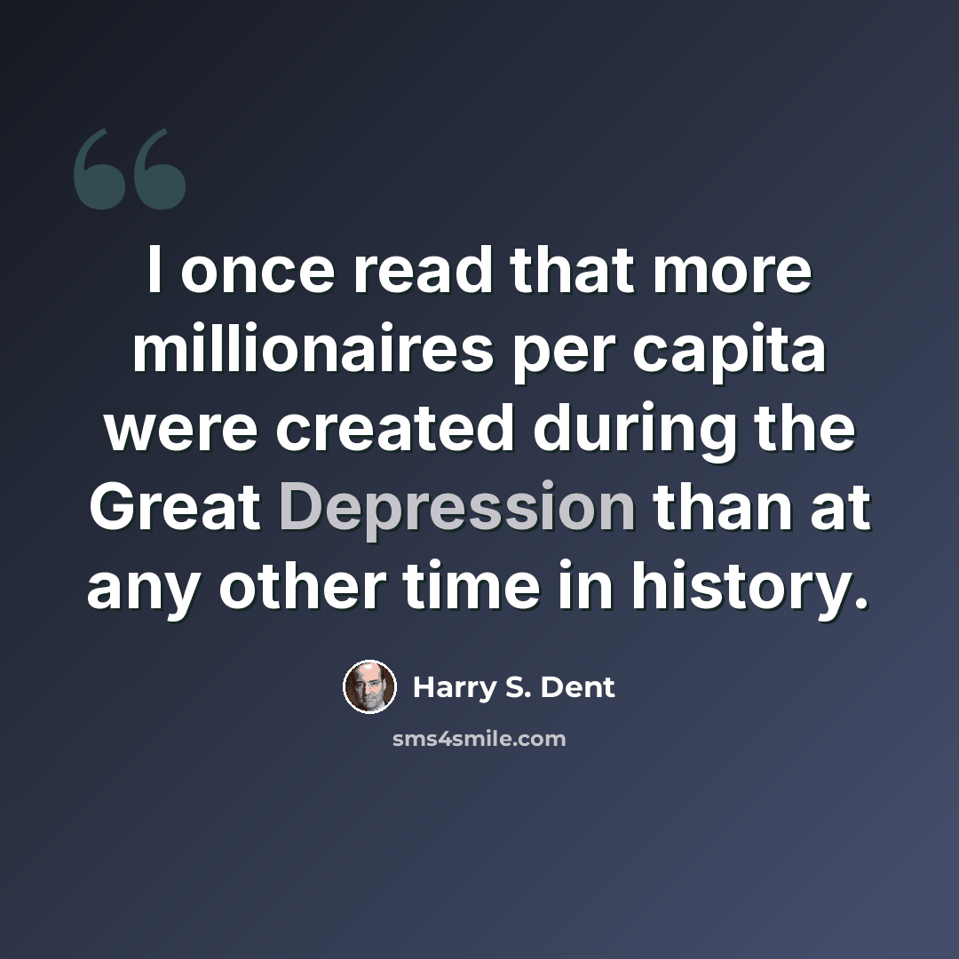 “I once read that more millionaires per capita were created during the Great Depression than at any other time in history.” quote by Harry S. Dent
