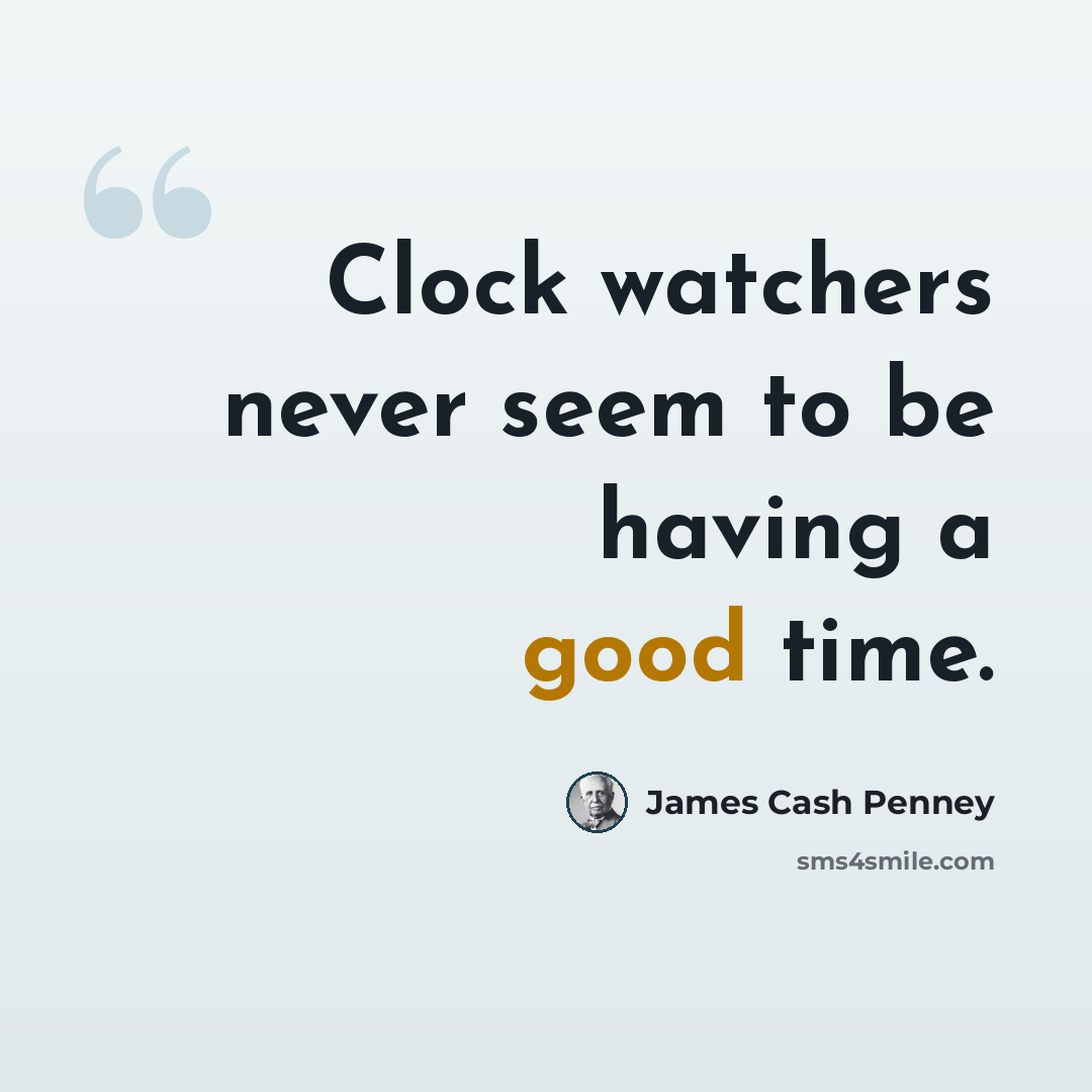 “Clock watchers never seem to be having a good time.” quote by James Cash Penney