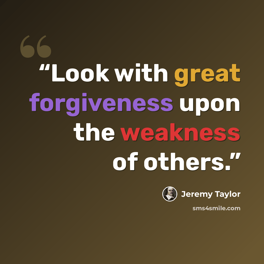 “Look with great forgiveness upon the weakness of others.” quote by Jeremy Taylor