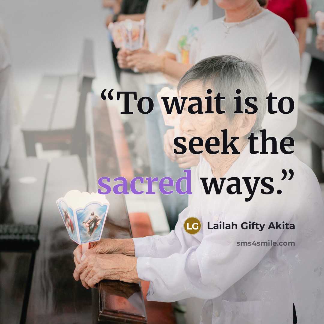 “To wait is to seek the sacred ways.” quote by Lailah Gifty Akita