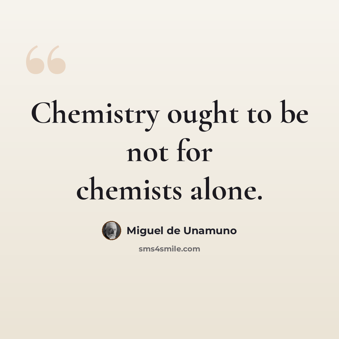 “Chemistry ought to be not for chemists alone.” quote by Miguel de Unamuno