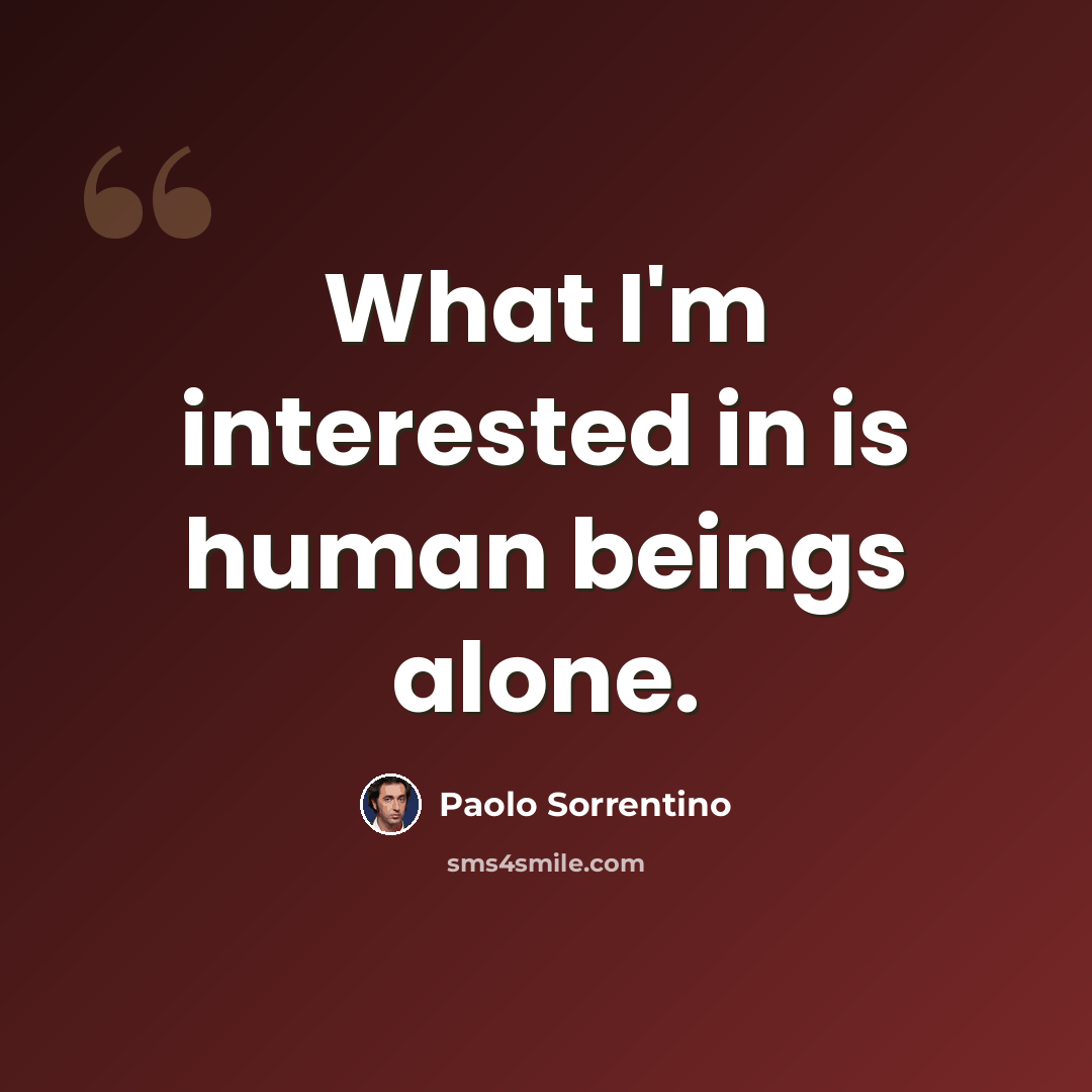 “What I'm interested in is human beings alone.” quote by Paolo Sorrentino