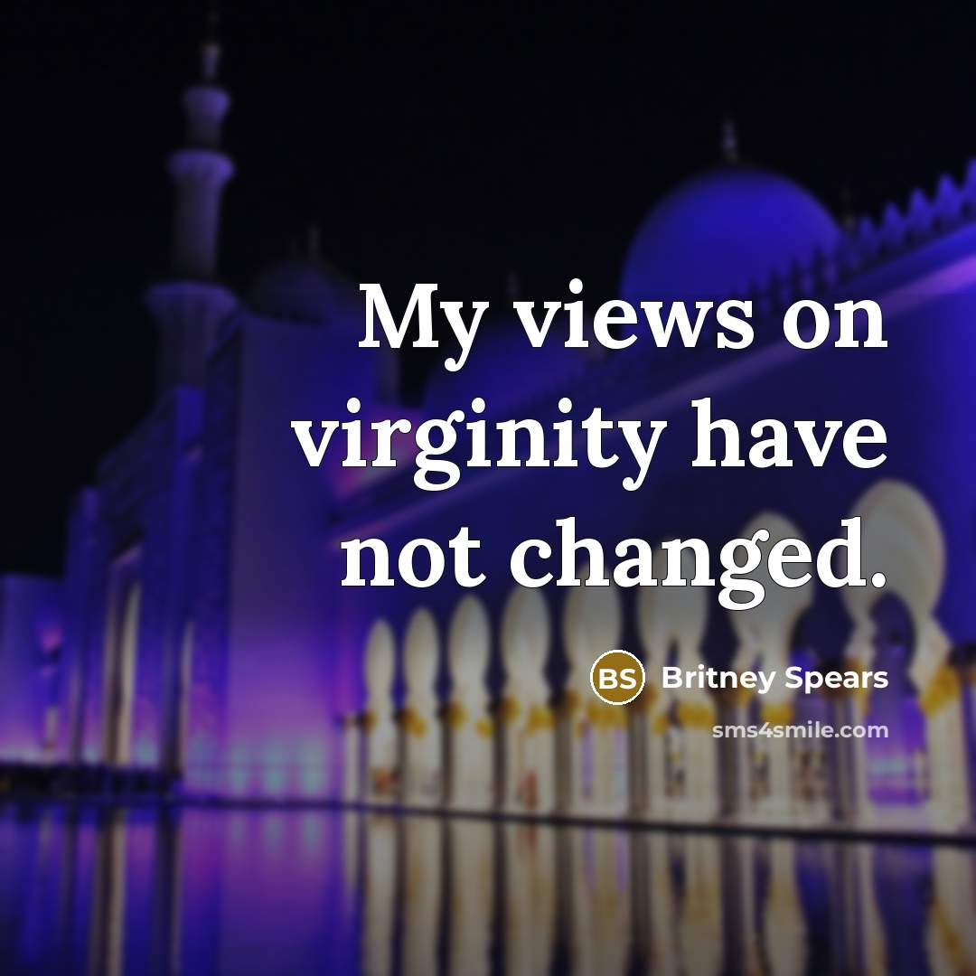 “My views on virginity have not changed.” quote by Britney Spears